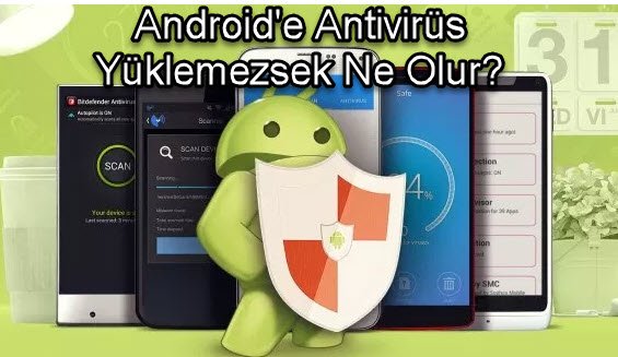Android'e Antivirüs Yüklemezsek Ne Olur?