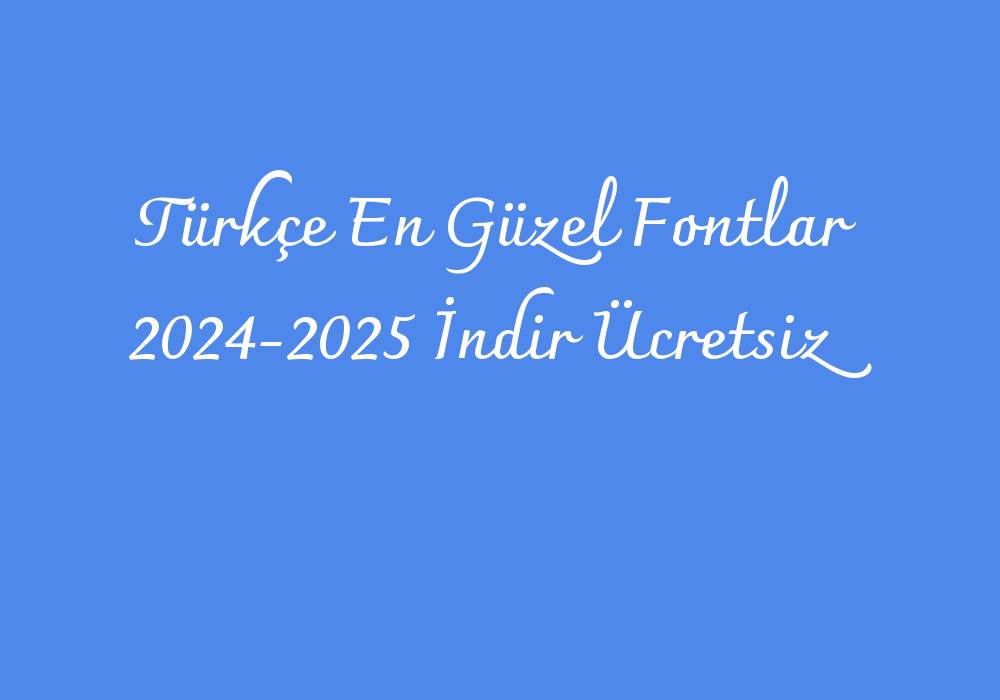 Türkçe En Güzel Fontlar 2024-2025 İndir Ücretsiz